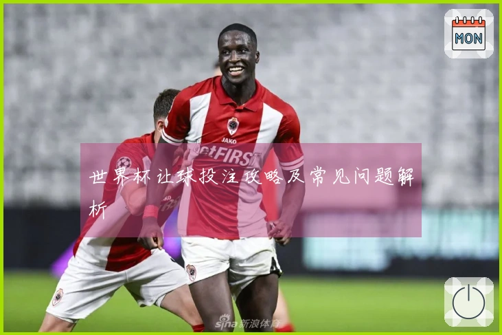 世界杯让球投注攻略及常见问题解析